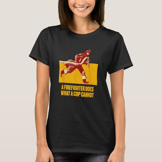 A Firefighter Does What a Cop Fireman First Respon T Shirt (Framsida)