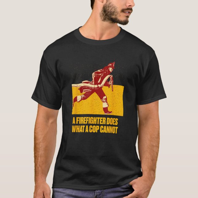A Firefighter Does What a Cop Fireman First Respon T Shirt (Framsida)