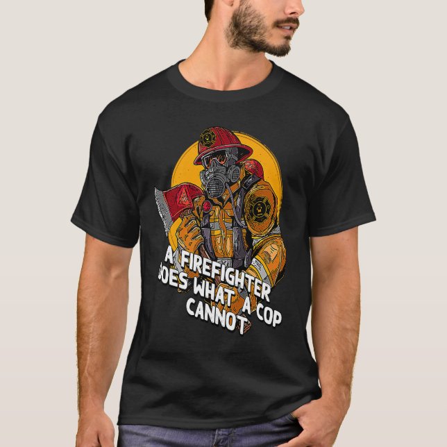 A Firefighter Does What a Cop Fireman First Respon T Shirt (Framsida)