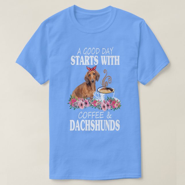 A Good Day Starts With Coffee And A Dachshund Funn T Shirt (Design framsida)