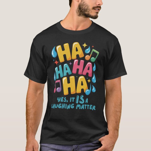 A HA HA HA... Yes, It Is a Laughing Matter T Shirt (Framsida)