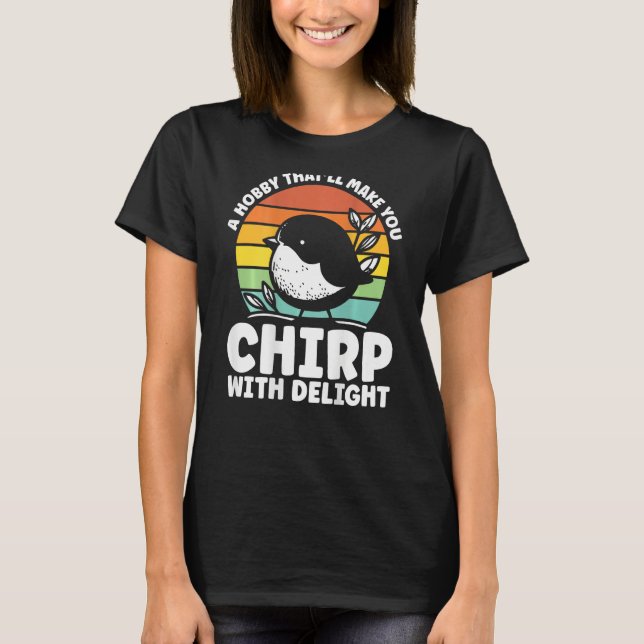 A Hobby That Ll Make You Chirp With Delight Backpr T Shirt (Framsida)