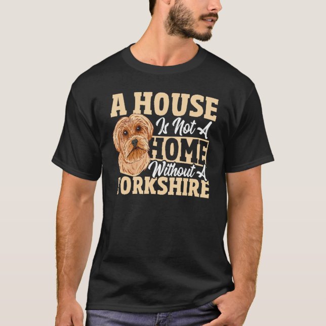 A House Is Not A Home Without A Yorkshire Terrier T Shirt (Framsida)