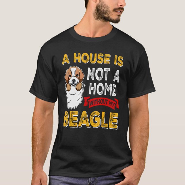 A House is Not Home WIthout My Beagle Dog  Puppy T Shirt (Framsida)