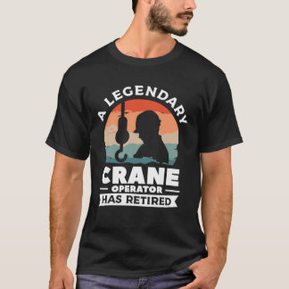 A Legendary Crane Operator Has Retired Constructio T Shirt