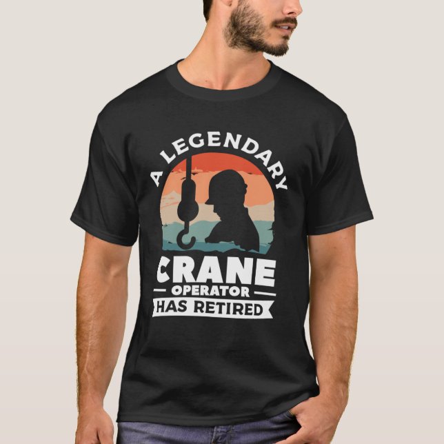 A Legendary Crane Operator Has Retired Constructio T Shirt (Framsida)