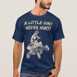 A Little Dirt Never Hurt Quad ATV T Shirt