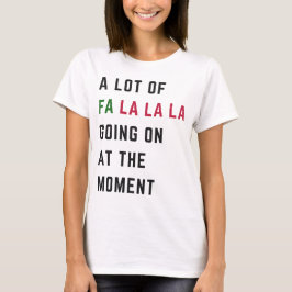A Lot Of Fa La La La Going On At The Moment T Shirt