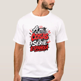 A Mi Me Pasan Cosas De Serie Espanola Camiseta T Shirt