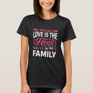 A Mother’s Love Is the Heart of Family Quote T Shirt