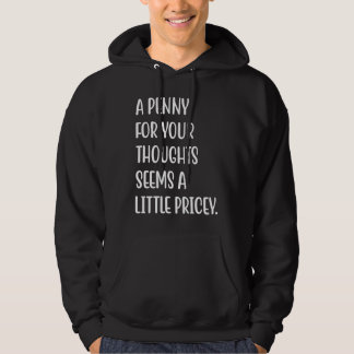 A Penny For Your Thoughts Seems A Little Pricey Fu Hoodie