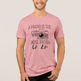 A Photo Is The Pause Button Of Life T Shirt