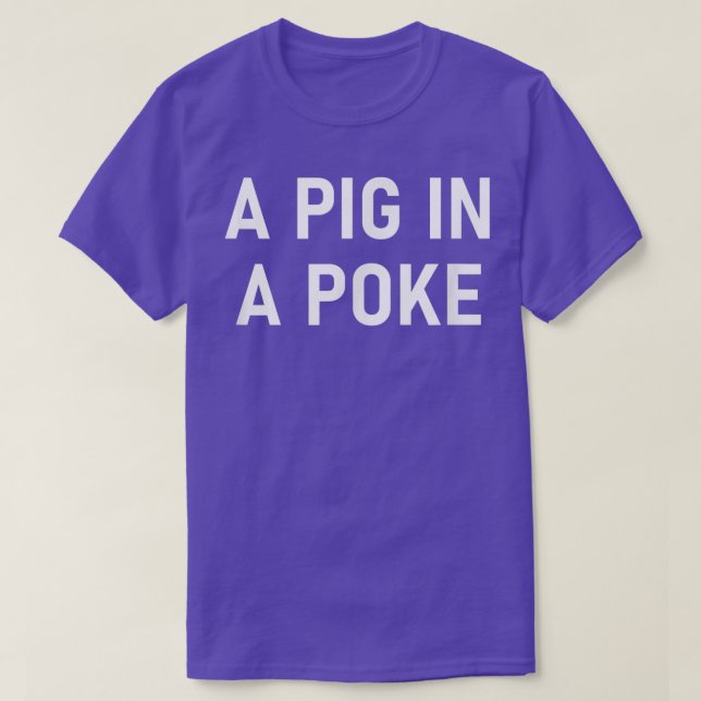 A Pig In A Poke, Funny, Jokes, Sarcastic  T Shirt (Design framsida)