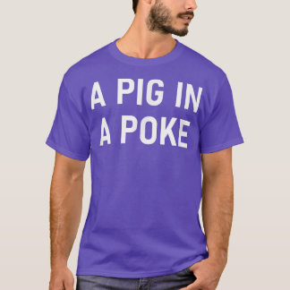 A Pig In A Poke, Funny, Jokes, Sarcastic T Shirt