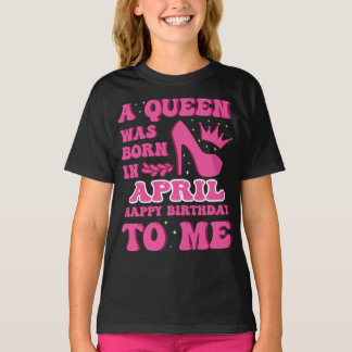 A Queen Was Born in April – Classy Birthday Gift T Shirt