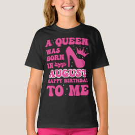 A Queen Was Born in August – Happy Birthday T Shirt