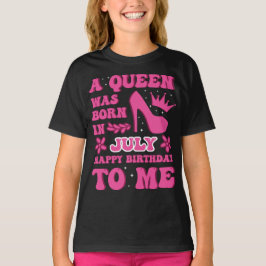 A Queen Was Born in July – Proud Birthday Gift T Shirt