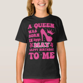 A Queen Was Born in May – Happy Birthday T Shirt