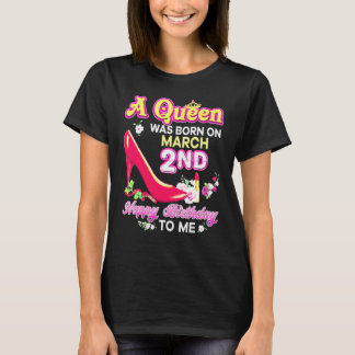 A Queen Was Born On March 2 2nd Happy Birthday To T Shirt