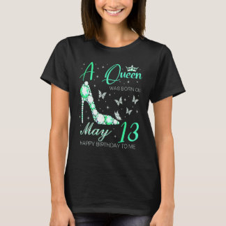 A Queen Was Born On May 13th Happy Birthday To Me T Shirt