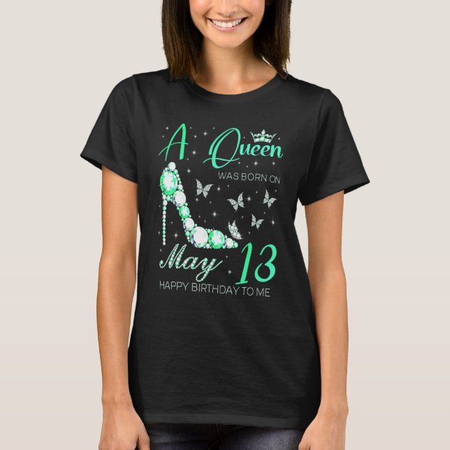 A Queen Was Born On May 13th Happy Birthday To Me  T Shirt (Framsida)