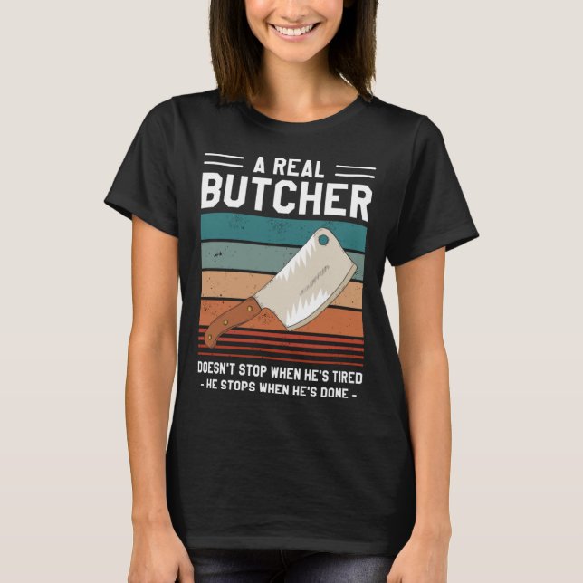 A Real Butcher Doesn t Stop When He s Tired Butche T Shirt (Framsida)