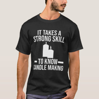 A strong skill to know Candle Making Candle Making T Shirt