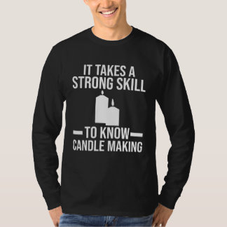 A strong skill to know Candle Making Candle Making T Shirt