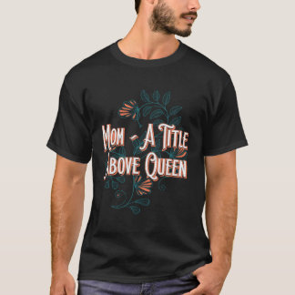 A Title Above Queen Motivational Quote Mother s Da T Shirt