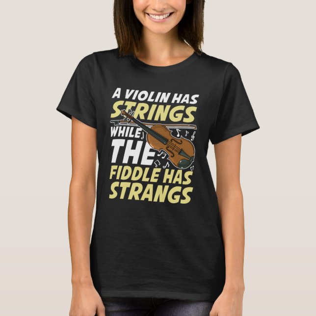 A Violin Has Strings While The Fiddle Has Strangs T Shirt (Framsida)