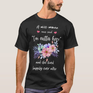A Wise Woman Once Said I m Outta Here And She Live T Shirt