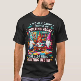 A Woman Cannot Survive On Quilting Alone She Also  T Shirt