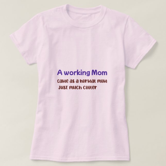 A Working Mom Same As normal Mom Just Much Cooler T Shirt (Design framsida)