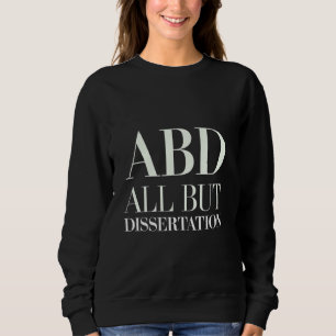 ABD All but Dissertation PhD Student Academic — T Shirt