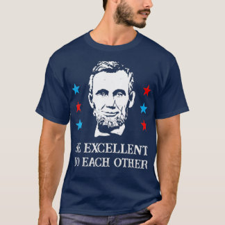 Abe Lincoln ska vara utmärkt för varandra T-Shirt_ T Shirt