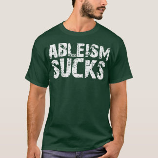 Ableism Sucks T Shirt