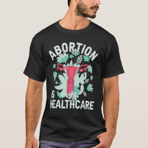 Abort är Healthcare Pro Choice Pro Abortion Fe T Shirt