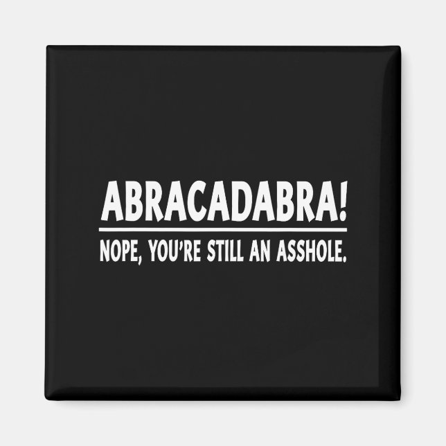 Abracadabra Nope You're Still An Hole Funny Quotes Magnet (Framsidan)