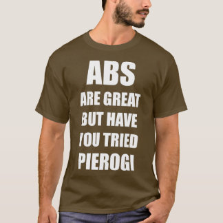 Abs är Underbara men har du försökt Pierogi Funny T Shirt