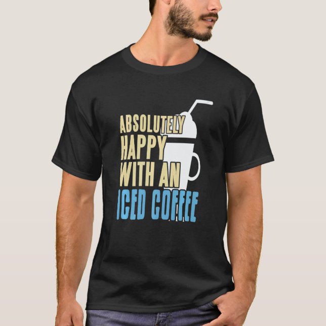 Absolutely Happy With An Iced Coffee Awesome Prese T Shirt (Framsida)