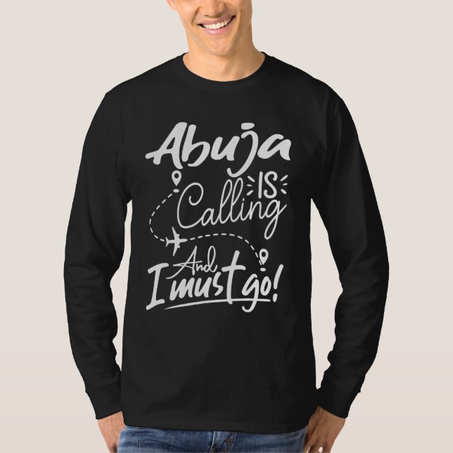 Abuja Is Calling and I Must Go  Nigeria Travel T Shirt (Framsida)