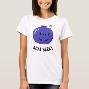 Acai Berry Funny Fruit Pun T Shirt