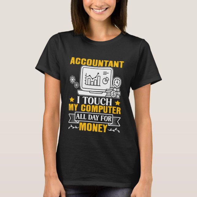 Accountant  I Touch My Computer All Day For Money T Shirt (Framsida)