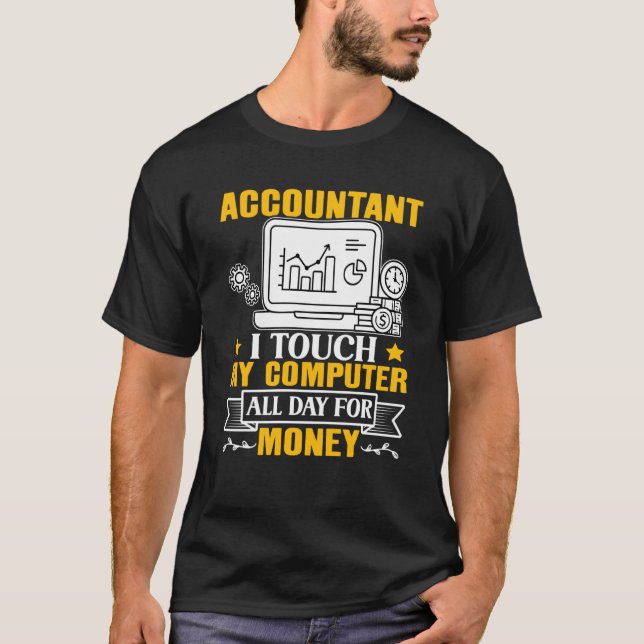 Accountant I Touch My Computer All Day For Money T Shirt (Framsida)