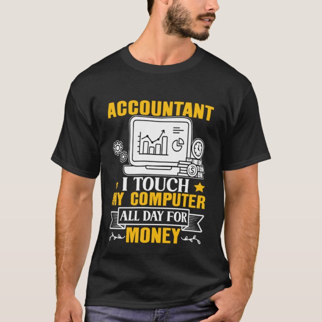 Accountant  I Touch My Computer All Day For Money T Shirt (Framsida)