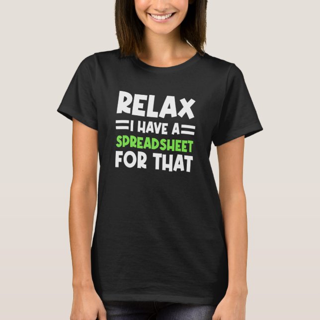 Accountant Spreadsheet Relax I Have A Spreadsheet  T Shirt (Framsida)