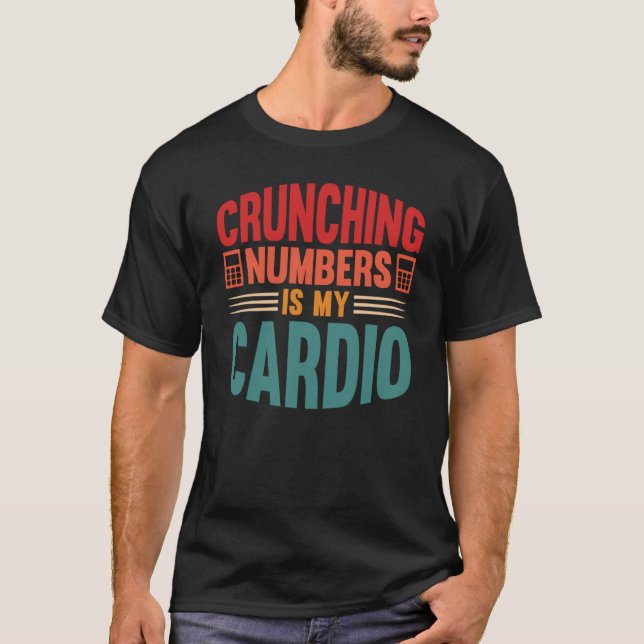 Accounting Crunching Numbers is My Cardio Tax Prep T Shirt (Framsida)