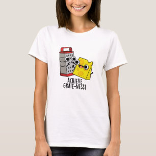 Achieve Grateness Funny Cheese Puns T Shirt