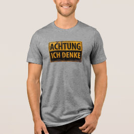 ACHTUNG, Ich Denke - German Warning Schild, Danger T Shirt