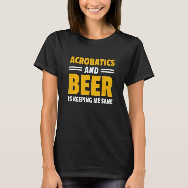 Acrobatics And Beer Is Keeping Me Sane Acrobat Gym T Shirt (Framsida)